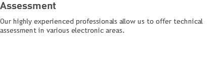 Assessment Our highly experienced professionals allow us to offer technical assessment in various electronic areas.