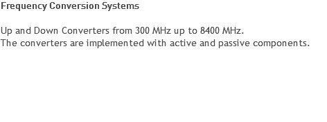 Frequency Conversion Systems Up and Down Converters up to X-Band.
The converters are implemented with active and passive components. 